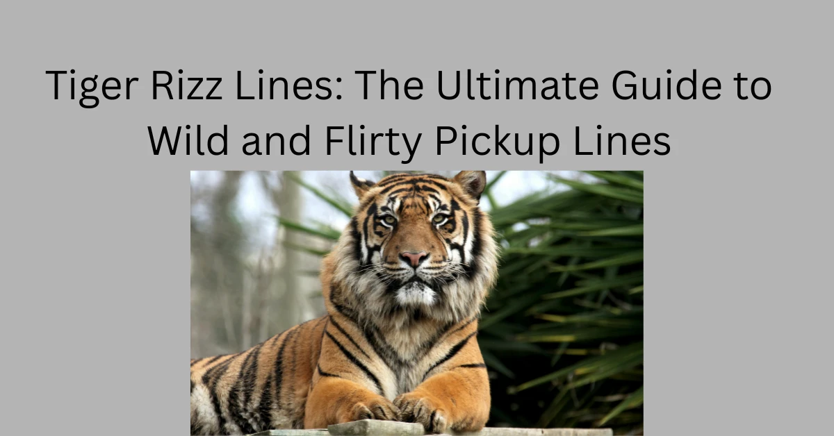 Tiger Rizz Lines: The Ultimate Guide to Wild and Flirty Pickup Lines